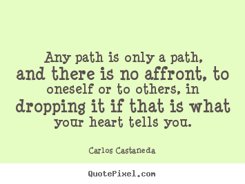 Make picture quotes about inspirational - Any path is only a path, and there is no affront, to oneself..