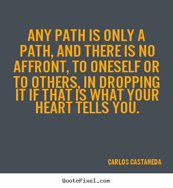 Quotes about inspirational - Any path is only a path, and there is no affront, to oneself or to..