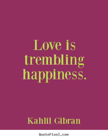 Create your own picture quotes about inspirational - Love is trembling happiness.