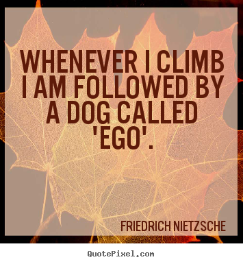 Design custom image quotes about inspirational - Whenever i climb i am followed by a dog called 'ego'.