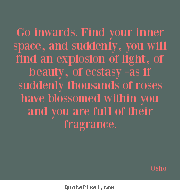 Quotes about inspirational - Go inwards. find your inner space, and suddenly, you will..
