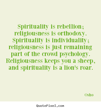 Make picture quotes about inspirational - Spirituality is rebellion; religiousness is orthodoxy. spirituality..