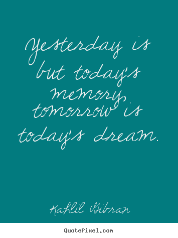 Design custom picture quotes about inspirational - Yesterday is but today's memory, tomorrow is today's dream.