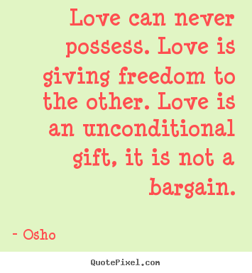 Quotes about inspirational - Love can never possess. love is giving freedom to the other...