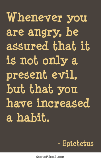 Quote about inspirational - Whenever you are angry, be assured that it is not only a present..