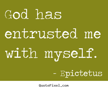 Create custom picture quotes about inspirational - God has entrusted me with myself.