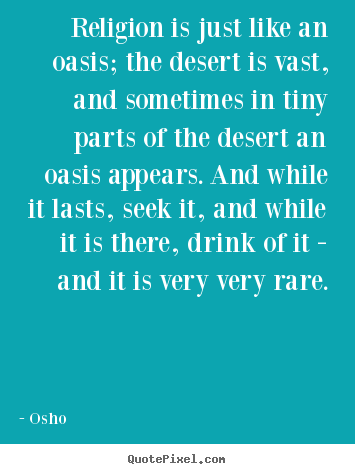 Inspirational quote - Religion is just like an oasis; the desert is vast,..