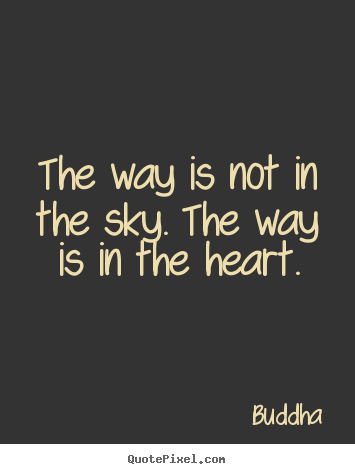 Create custom picture quotes about inspirational - The way is not in the sky. the way is in the heart.
