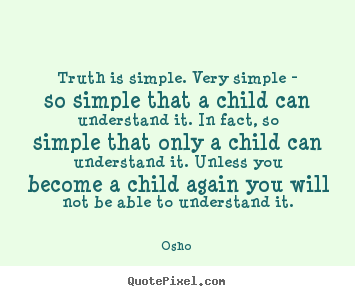 Create graphic picture quote about inspirational - Truth is simple. very simple - so simple that a child can understand it...