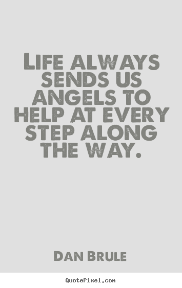 Design picture quotes about inspirational - Life always sends us angels to help at every step along the way.