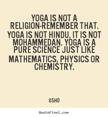 Yoga is not a religion-remember that. yoga is.. Osho top inspirational quotes