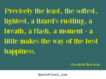 Precisely the least, the softest, lightest, a lizard's rustling,.. Friedrich Nietzsche great inspirational quote