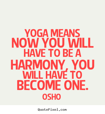 Create your own pictures sayings about inspirational - Yoga means now you will have to be a harmony, you..