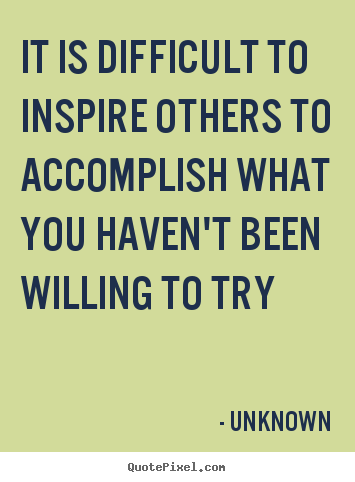 Quote about inspirational - It is difficult to inspire others to accomplish..