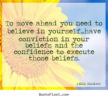 Design your own picture quotes about inspirational - To move ahead you need to believe in yourself...have..