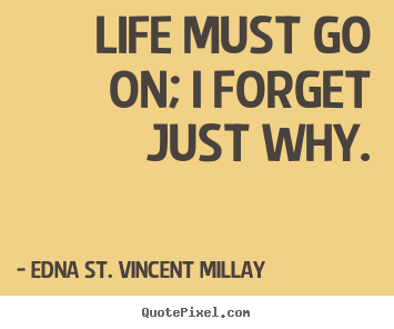 Quote about inspirational - Life must go on; i forget just why.