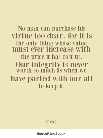 Inspirational quotes - No man can purchase his virtue too dear, for it is the only thing whose..