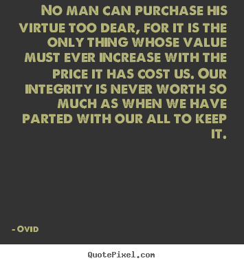 No man can purchase his virtue too dear, for it is the only.. Ovid  inspirational quote