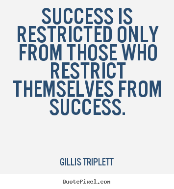 Quotes about inspirational - Success is restricted only from those who restrict themselves from..