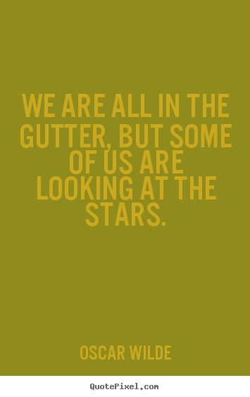 Quotes about inspirational - We are all in the gutter, but some of us are looking at the stars.