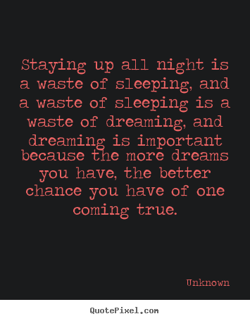 Design custom picture quotes about inspirational - Staying up all night is a waste of sleeping, and a waste of sleeping is..