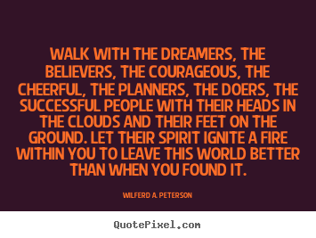 Design custom picture quotes about inspirational - Walk with the dreamers, the believers, the courageous, the cheerful,..