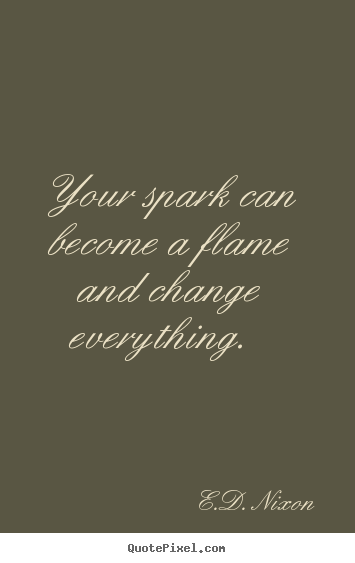 Design custom picture quote about inspirational - Your spark can become a flame and change everything...