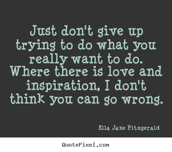 Design image quotes about inspirational - Just don't give up trying to do what you..