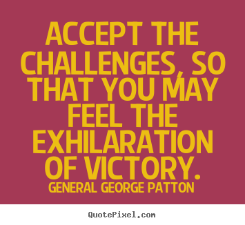 General George Patton picture quotes - Accept the challenges, so that you may feel the exhilaration.. - Inspirational quotes