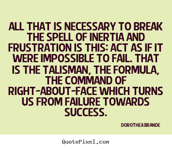 Dorothea Brande photo quotes - All that is necessary to break the spell of inertia.. - Inspirational quotes