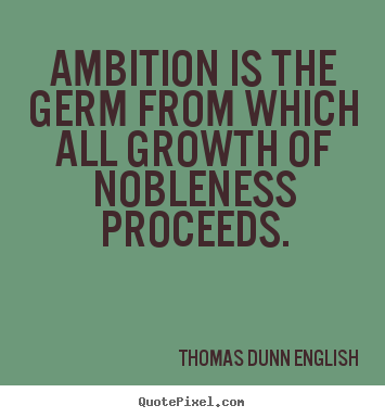 Thomas Dunn English picture quotes - Ambition is the germ from which all growth of.. - Inspirational quote