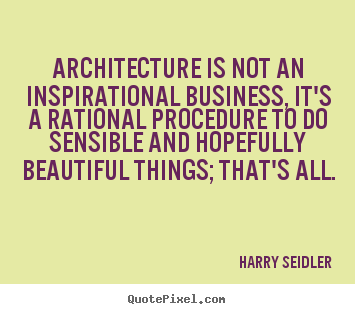 Quote about inspirational - Architecture is not an inspirational business, it's a rational procedure..