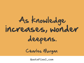 Charles Morgan picture quotes - As knowledge increases, wonder deepens. - Inspirational quotes