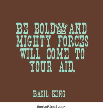 Inspirational quote - Be bold-and mighty forces will come to your aid.