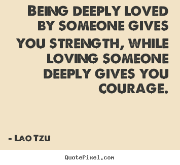 Inspirational quote - Being deeply loved by someone gives you strength, while loving someone..