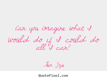 Inspirational quote - Can you imagine what i would do if i could do all i can?