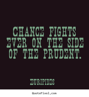 Inspirational quotes - Chance fights ever on the side of the prudent.