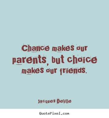 Quotes about inspirational - Chance makes our parents, but choice makes our friends.