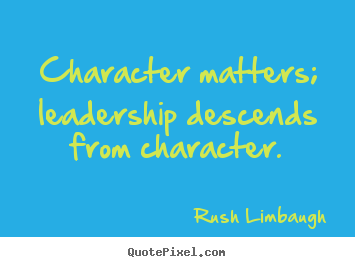 Quote about inspirational - Character matters; leadership descends from..