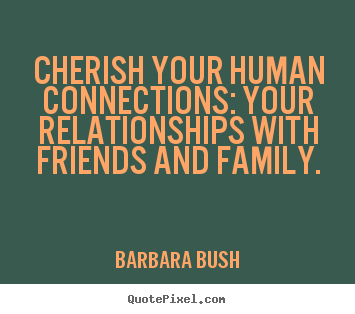 Inspirational quotes - Cherish your human connections: your relationships..
