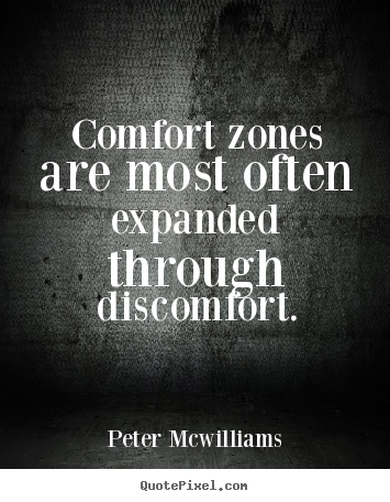 Quotes about inspirational - Comfort zones are most often expanded through discomfort.