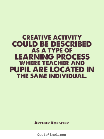 Arthur Koestler pictures sayings - Creative activity could be described as a type.. - Inspirational quotes