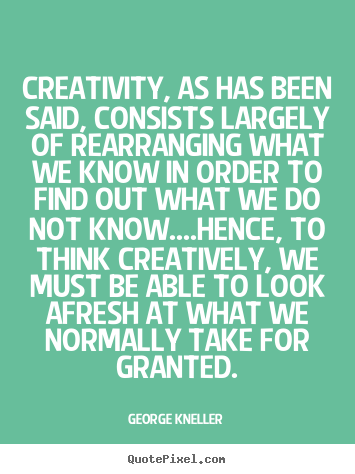 Quotes about inspirational - Creativity, as has been said, consists largely..