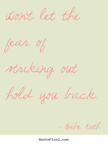 Don't let the fear of striking out hold you back. Babe Ruth popular inspirational quotes