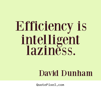 Quotes about inspirational - Efficiency is intelligent laziness.