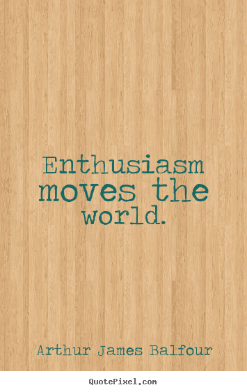 Diy picture quotes about inspirational - Enthusiasm moves the world.