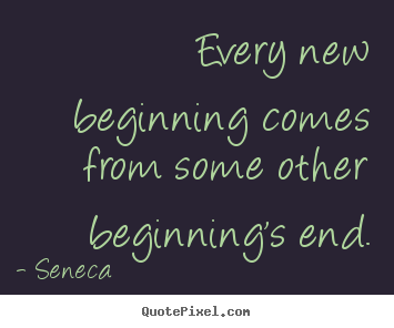 Create picture quotes about inspirational - Every new beginning comes from some other beginning's end.