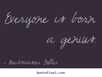 Quotes about inspirational - Everyone is born a genius.