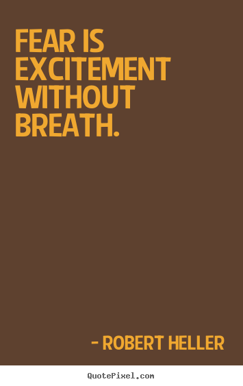 Fear is excitement without breath. Robert Heller top inspirational quotes