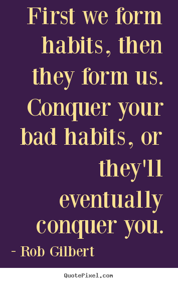 Make custom picture sayings about inspirational - First we form habits, then they form us. conquer your bad..